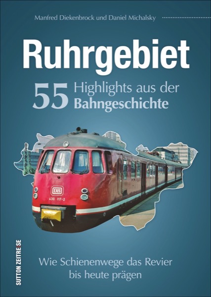 Ruhrgebiet. 55 Highlights aus der Bahngeschichte.